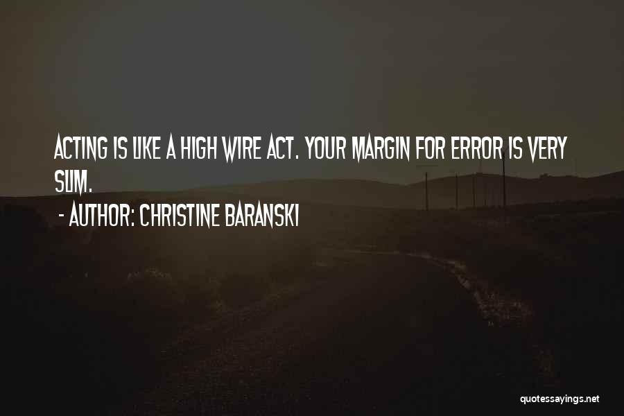 Christine Baranski Quotes: Acting Is Like A High Wire Act. Your Margin For Error Is Very Slim.