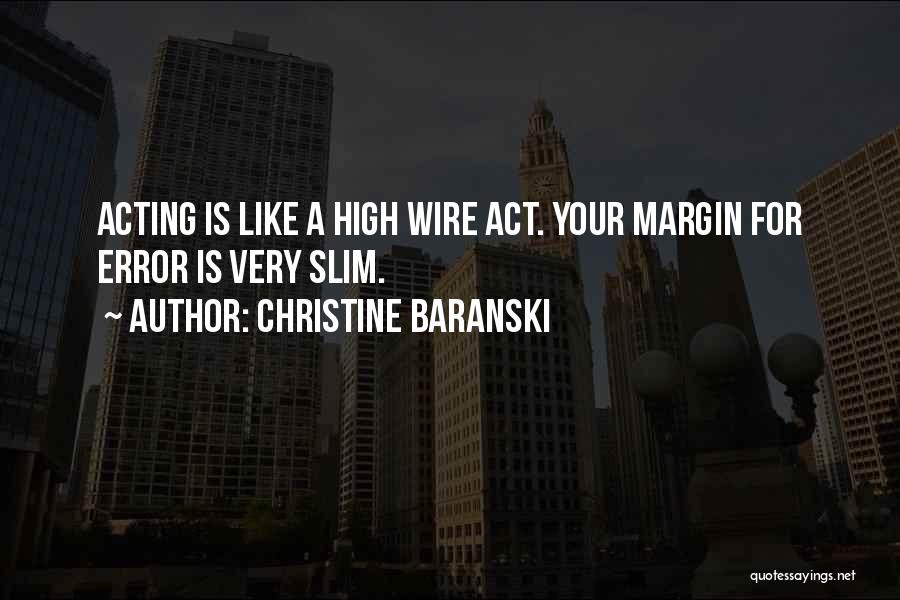 Christine Baranski Quotes: Acting Is Like A High Wire Act. Your Margin For Error Is Very Slim.