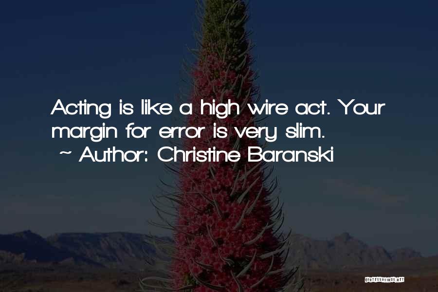 Christine Baranski Quotes: Acting Is Like A High Wire Act. Your Margin For Error Is Very Slim.