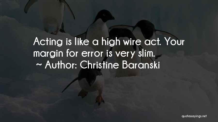 Christine Baranski Quotes: Acting Is Like A High Wire Act. Your Margin For Error Is Very Slim.