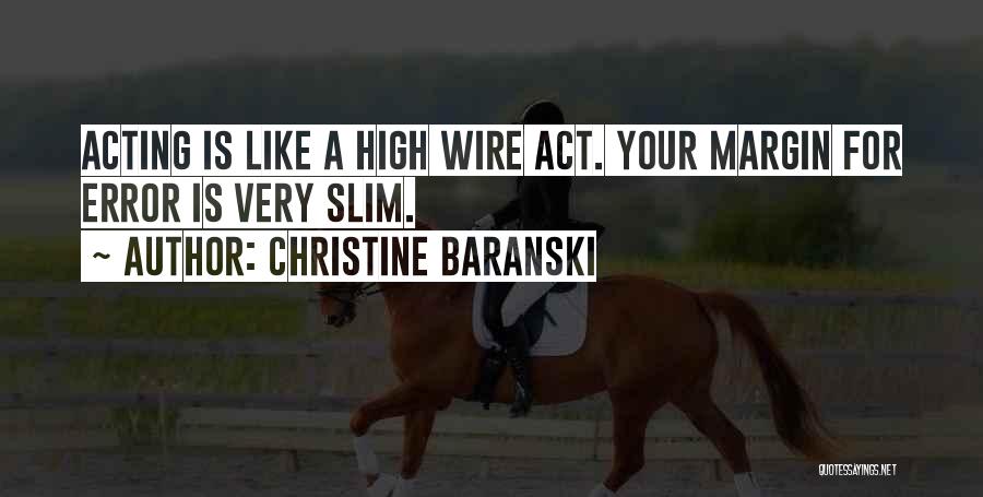 Christine Baranski Quotes: Acting Is Like A High Wire Act. Your Margin For Error Is Very Slim.