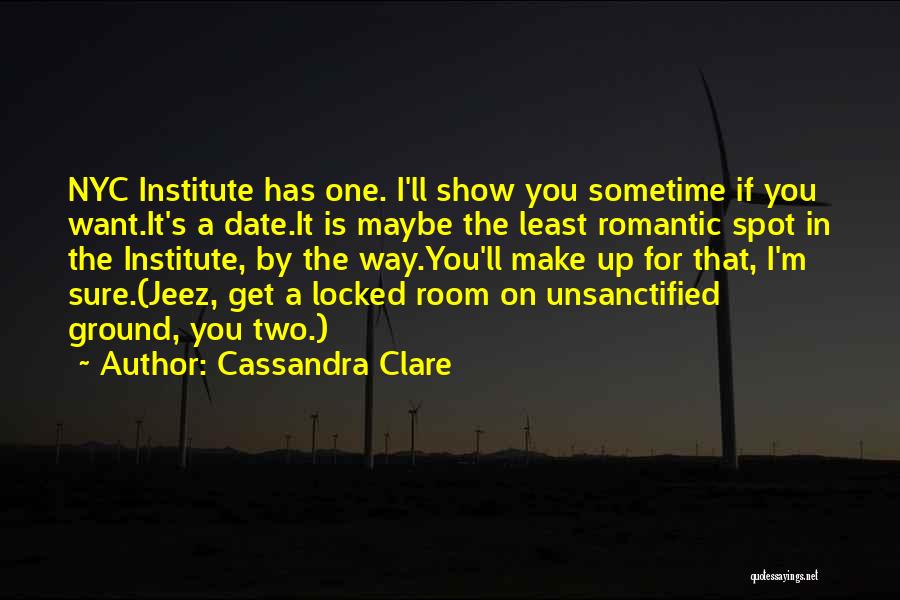 Cassandra Clare Quotes: Nyc Institute Has One. I'll Show You Sometime If You Want.it's A Date.it Is Maybe The Least Romantic Spot In