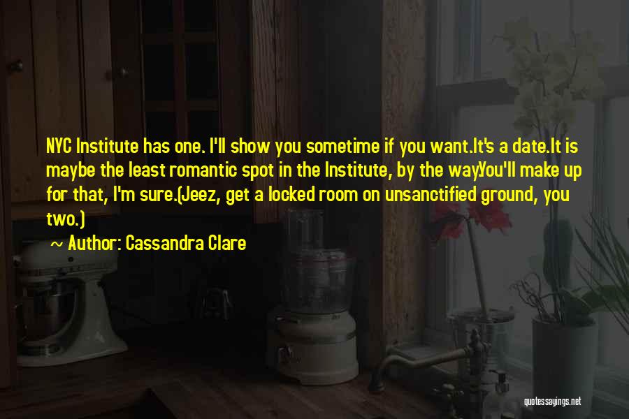 Cassandra Clare Quotes: Nyc Institute Has One. I'll Show You Sometime If You Want.it's A Date.it Is Maybe The Least Romantic Spot In