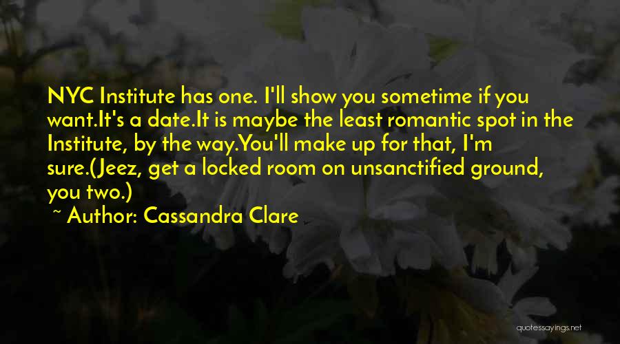 Cassandra Clare Quotes: Nyc Institute Has One. I'll Show You Sometime If You Want.it's A Date.it Is Maybe The Least Romantic Spot In