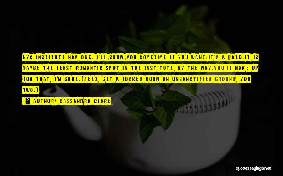 Cassandra Clare Quotes: Nyc Institute Has One. I'll Show You Sometime If You Want.it's A Date.it Is Maybe The Least Romantic Spot In