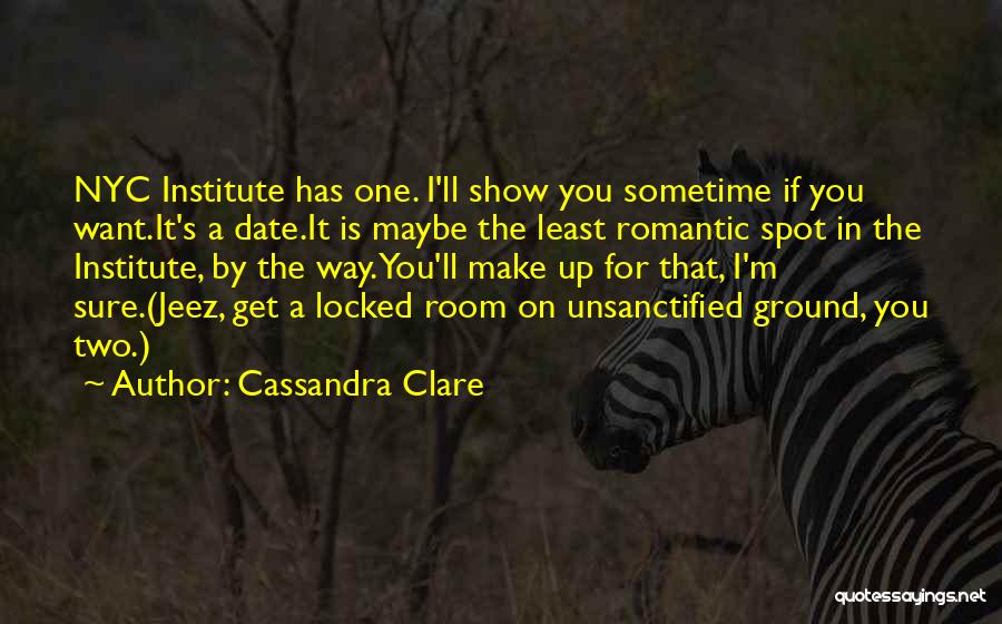 Cassandra Clare Quotes: Nyc Institute Has One. I'll Show You Sometime If You Want.it's A Date.it Is Maybe The Least Romantic Spot In