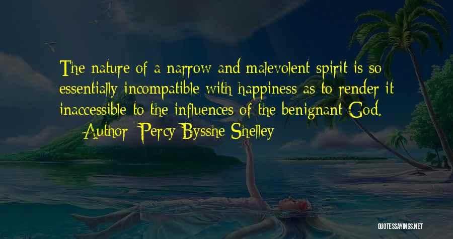 Percy Bysshe Shelley Quotes: The Nature Of A Narrow And Malevolent Spirit Is So Essentially Incompatible With Happiness As To Render It Inaccessible To