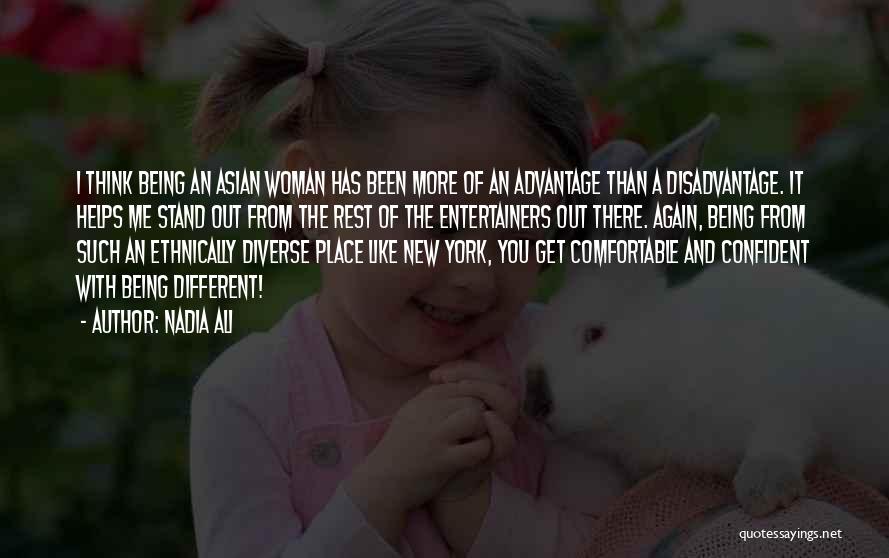 Nadia Ali Quotes: I Think Being An Asian Woman Has Been More Of An Advantage Than A Disadvantage. It Helps Me Stand Out