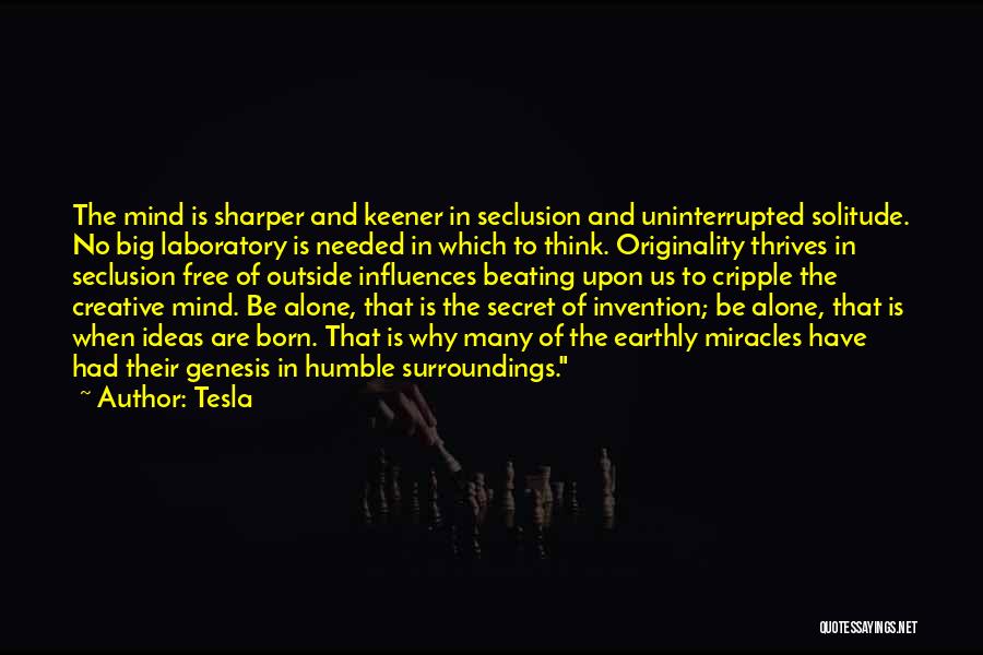 Tesla Quotes: The Mind Is Sharper And Keener In Seclusion And Uninterrupted Solitude. No Big Laboratory Is Needed In Which To Think.