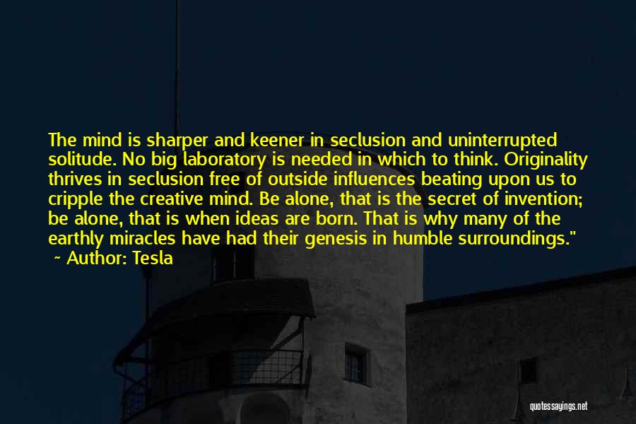 Tesla Quotes: The Mind Is Sharper And Keener In Seclusion And Uninterrupted Solitude. No Big Laboratory Is Needed In Which To Think.