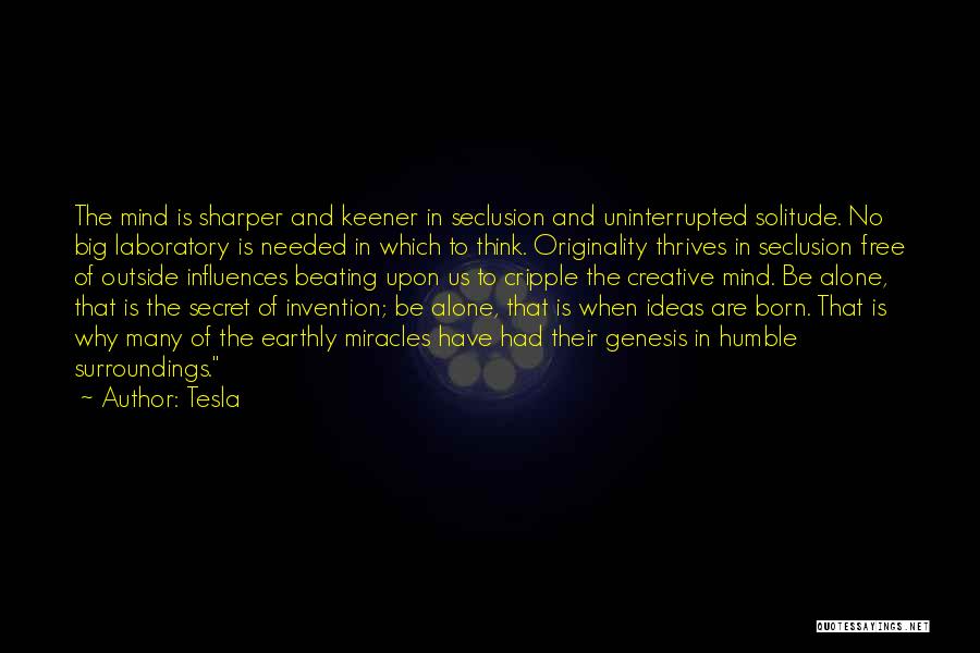 Tesla Quotes: The Mind Is Sharper And Keener In Seclusion And Uninterrupted Solitude. No Big Laboratory Is Needed In Which To Think.