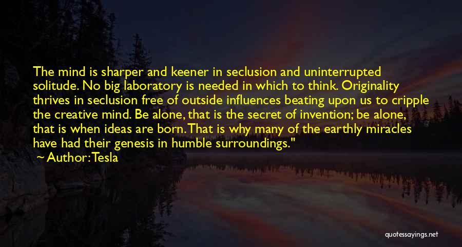 Tesla Quotes: The Mind Is Sharper And Keener In Seclusion And Uninterrupted Solitude. No Big Laboratory Is Needed In Which To Think.