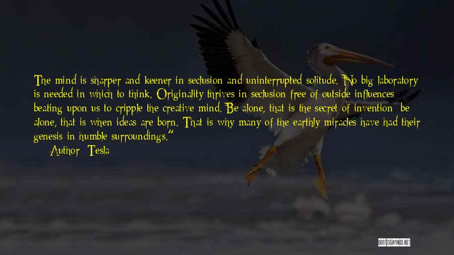 Tesla Quotes: The Mind Is Sharper And Keener In Seclusion And Uninterrupted Solitude. No Big Laboratory Is Needed In Which To Think.