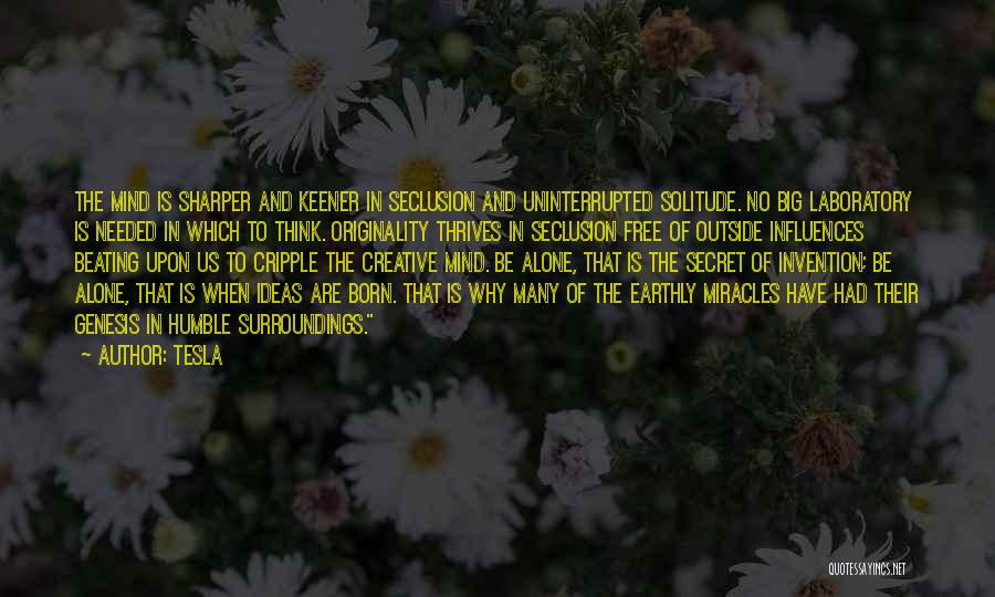 Tesla Quotes: The Mind Is Sharper And Keener In Seclusion And Uninterrupted Solitude. No Big Laboratory Is Needed In Which To Think.