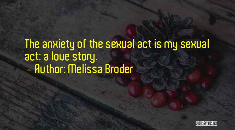 Melissa Broder Quotes: The Anxiety Of The Sexual Act Is My Sexual Act: A Love Story.