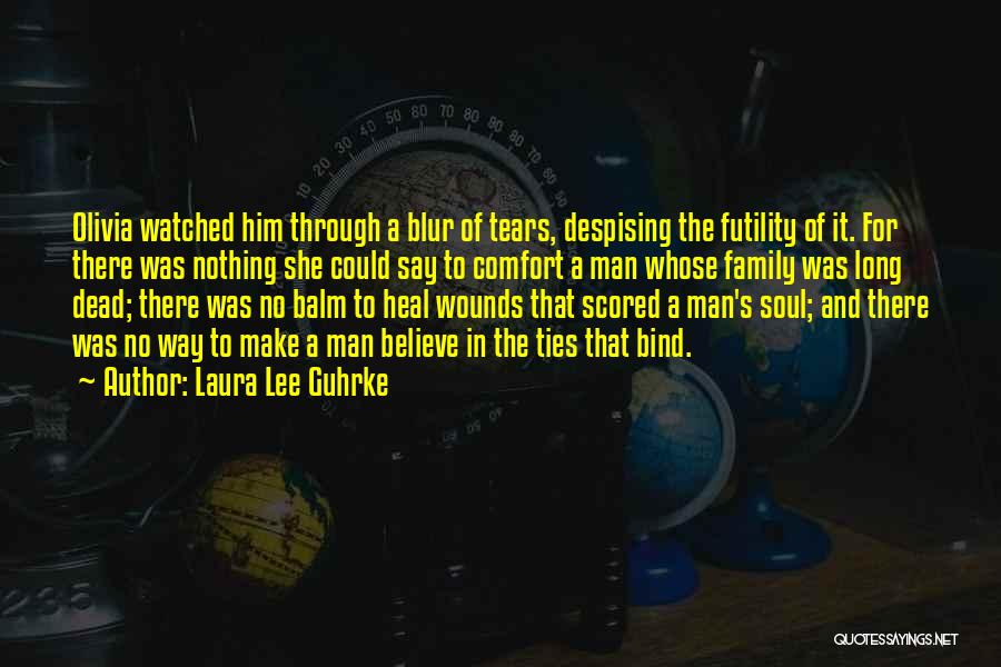 Laura Lee Guhrke Quotes: Olivia Watched Him Through A Blur Of Tears, Despising The Futility Of It. For There Was Nothing She Could Say