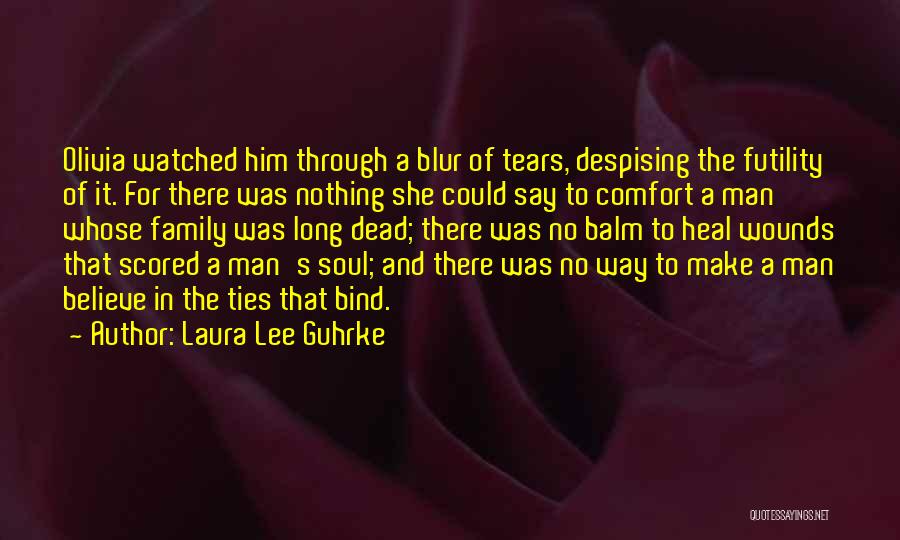 Laura Lee Guhrke Quotes: Olivia Watched Him Through A Blur Of Tears, Despising The Futility Of It. For There Was Nothing She Could Say