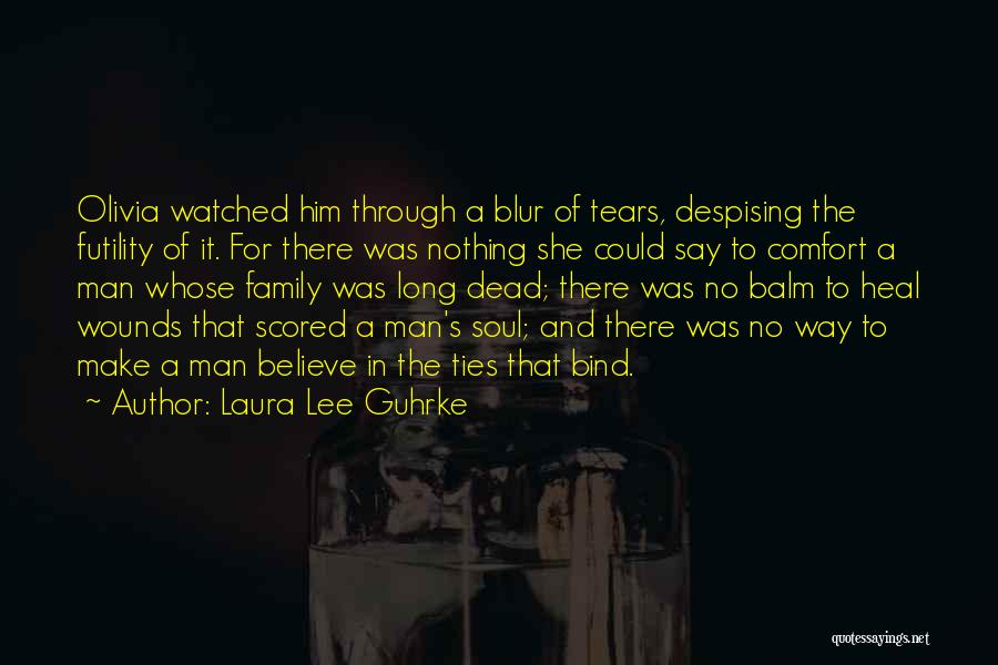 Laura Lee Guhrke Quotes: Olivia Watched Him Through A Blur Of Tears, Despising The Futility Of It. For There Was Nothing She Could Say