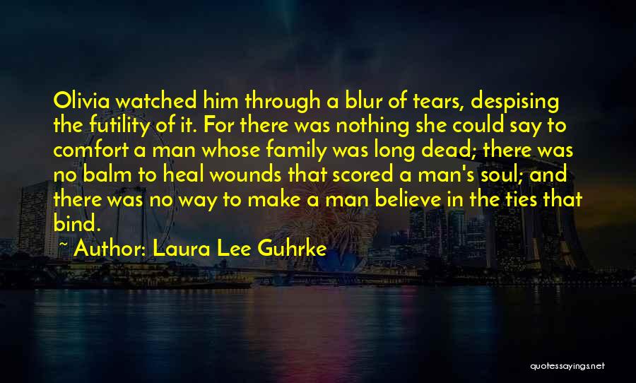 Laura Lee Guhrke Quotes: Olivia Watched Him Through A Blur Of Tears, Despising The Futility Of It. For There Was Nothing She Could Say