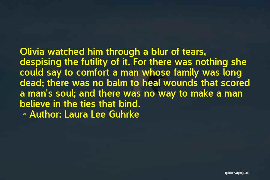 Laura Lee Guhrke Quotes: Olivia Watched Him Through A Blur Of Tears, Despising The Futility Of It. For There Was Nothing She Could Say