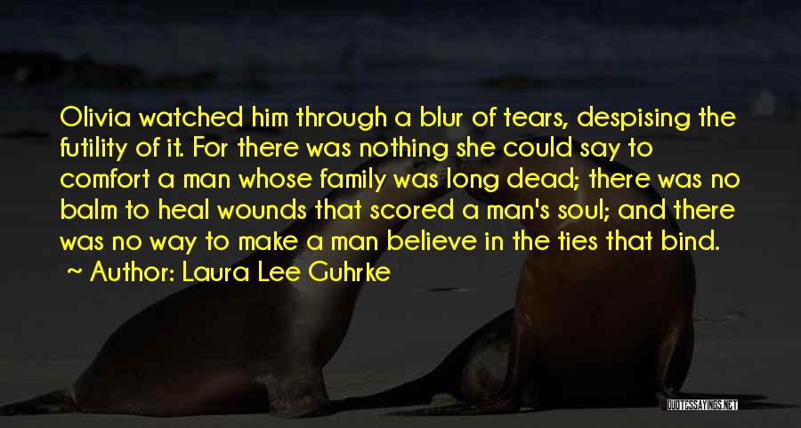 Laura Lee Guhrke Quotes: Olivia Watched Him Through A Blur Of Tears, Despising The Futility Of It. For There Was Nothing She Could Say