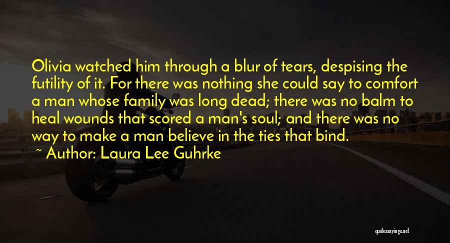 Laura Lee Guhrke Quotes: Olivia Watched Him Through A Blur Of Tears, Despising The Futility Of It. For There Was Nothing She Could Say