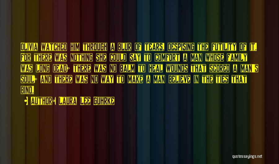 Laura Lee Guhrke Quotes: Olivia Watched Him Through A Blur Of Tears, Despising The Futility Of It. For There Was Nothing She Could Say