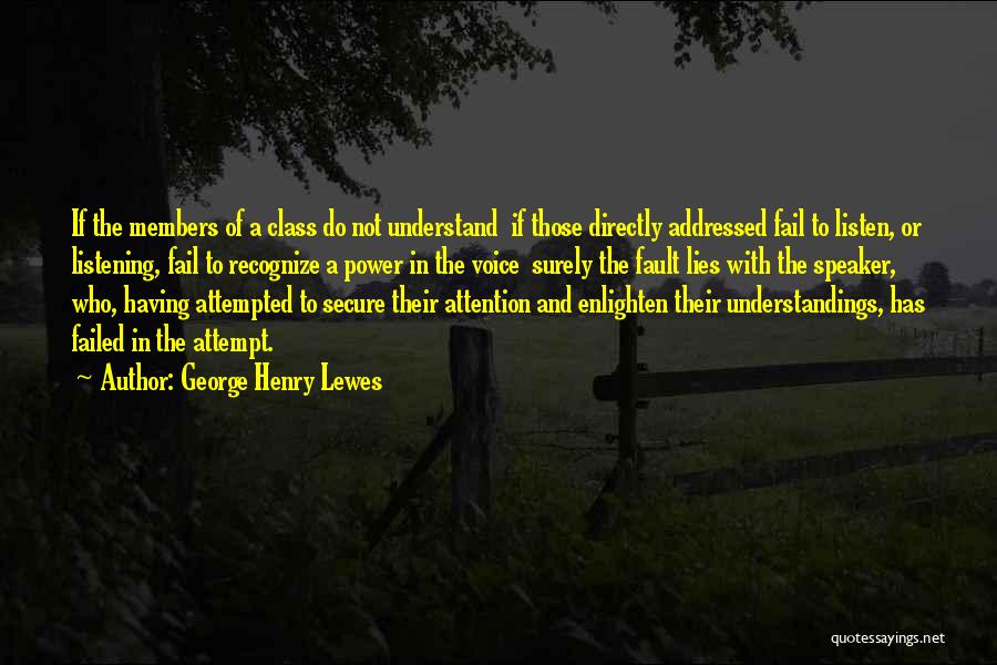 George Henry Lewes Quotes: If The Members Of A Class Do Not Understand If Those Directly Addressed Fail To Listen, Or Listening, Fail To