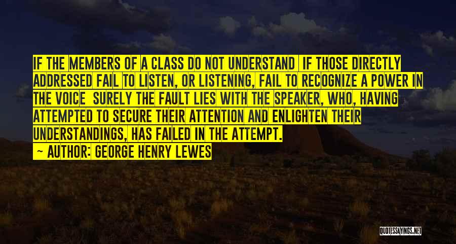 George Henry Lewes Quotes: If The Members Of A Class Do Not Understand If Those Directly Addressed Fail To Listen, Or Listening, Fail To