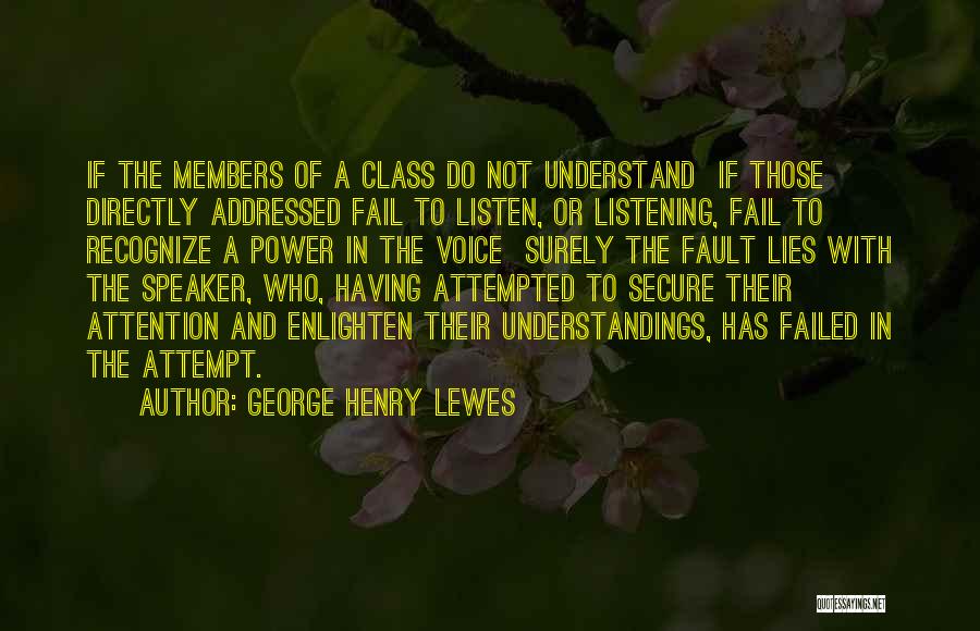 George Henry Lewes Quotes: If The Members Of A Class Do Not Understand If Those Directly Addressed Fail To Listen, Or Listening, Fail To