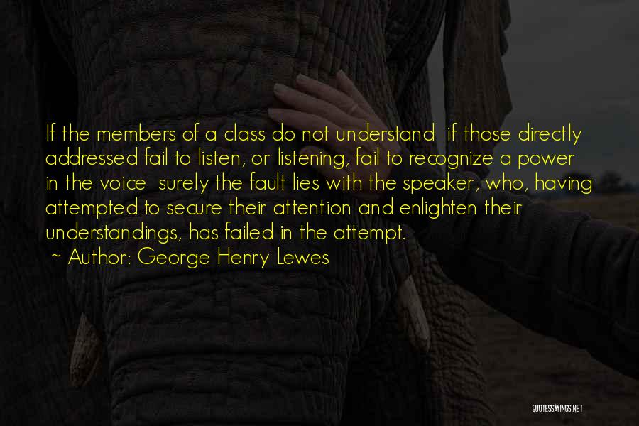 George Henry Lewes Quotes: If The Members Of A Class Do Not Understand If Those Directly Addressed Fail To Listen, Or Listening, Fail To