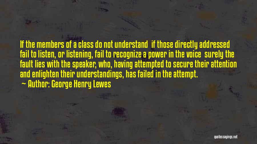 George Henry Lewes Quotes: If The Members Of A Class Do Not Understand If Those Directly Addressed Fail To Listen, Or Listening, Fail To