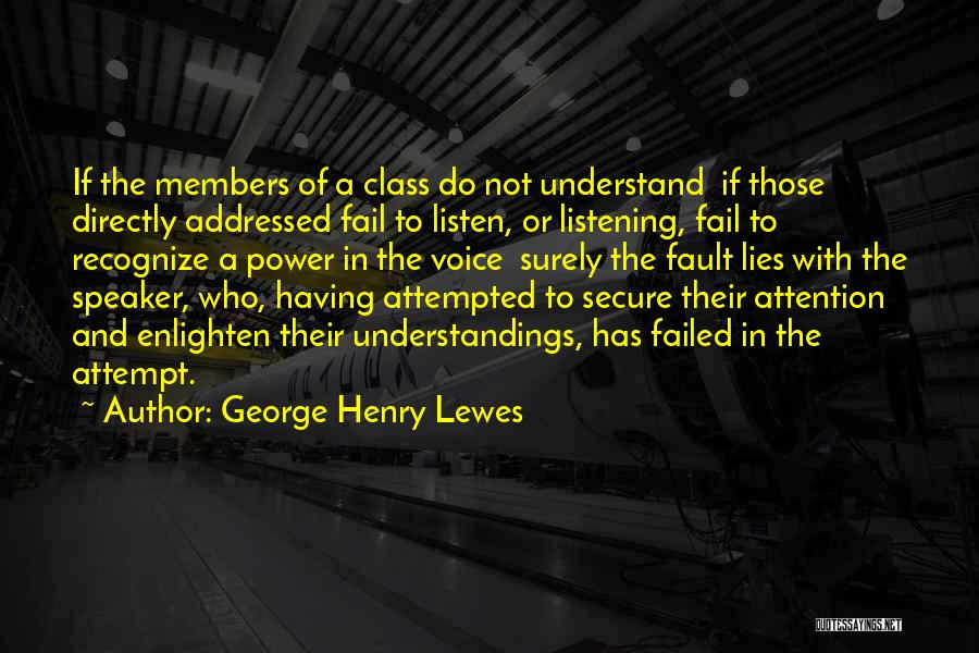 George Henry Lewes Quotes: If The Members Of A Class Do Not Understand If Those Directly Addressed Fail To Listen, Or Listening, Fail To