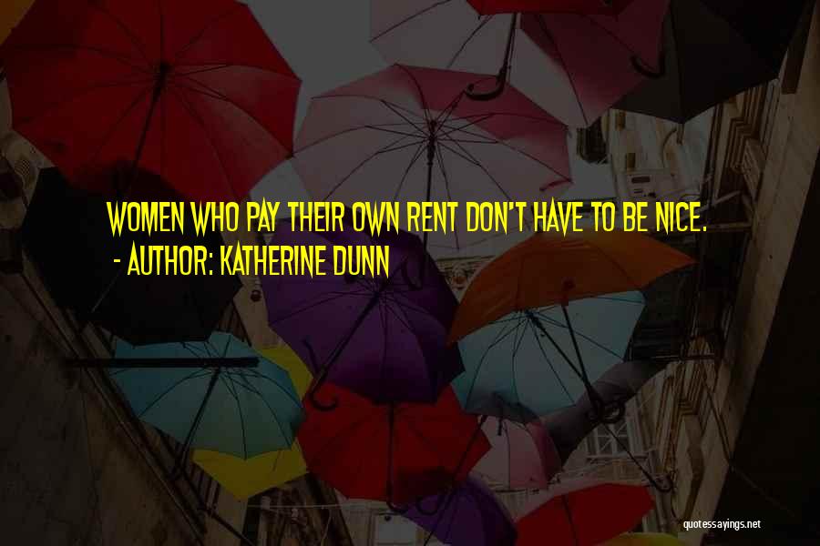 Katherine Dunn Quotes: Women Who Pay Their Own Rent Don't Have To Be Nice.