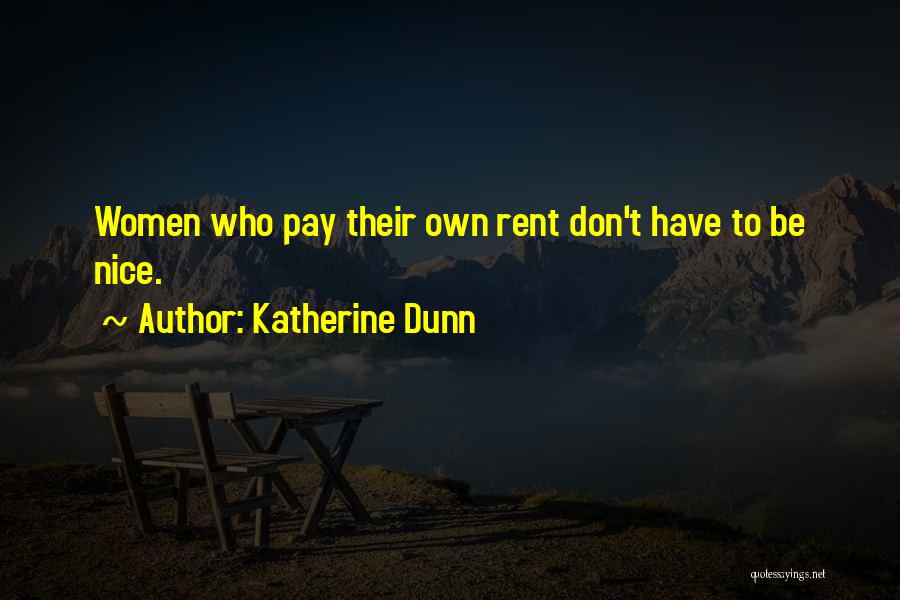 Katherine Dunn Quotes: Women Who Pay Their Own Rent Don't Have To Be Nice.