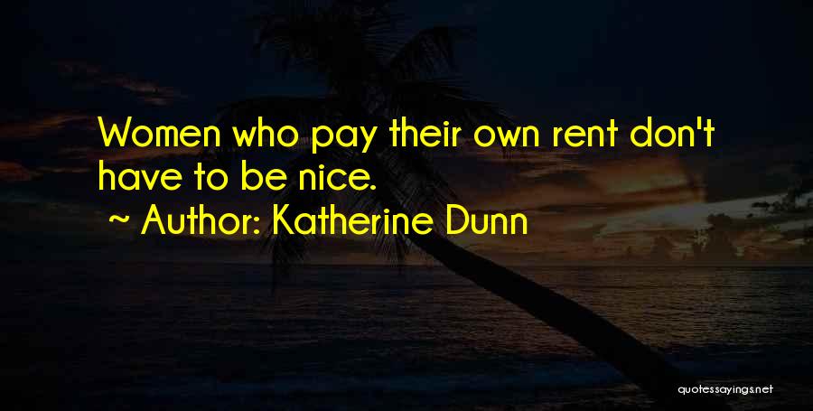 Katherine Dunn Quotes: Women Who Pay Their Own Rent Don't Have To Be Nice.