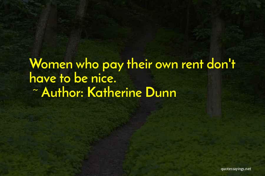 Katherine Dunn Quotes: Women Who Pay Their Own Rent Don't Have To Be Nice.