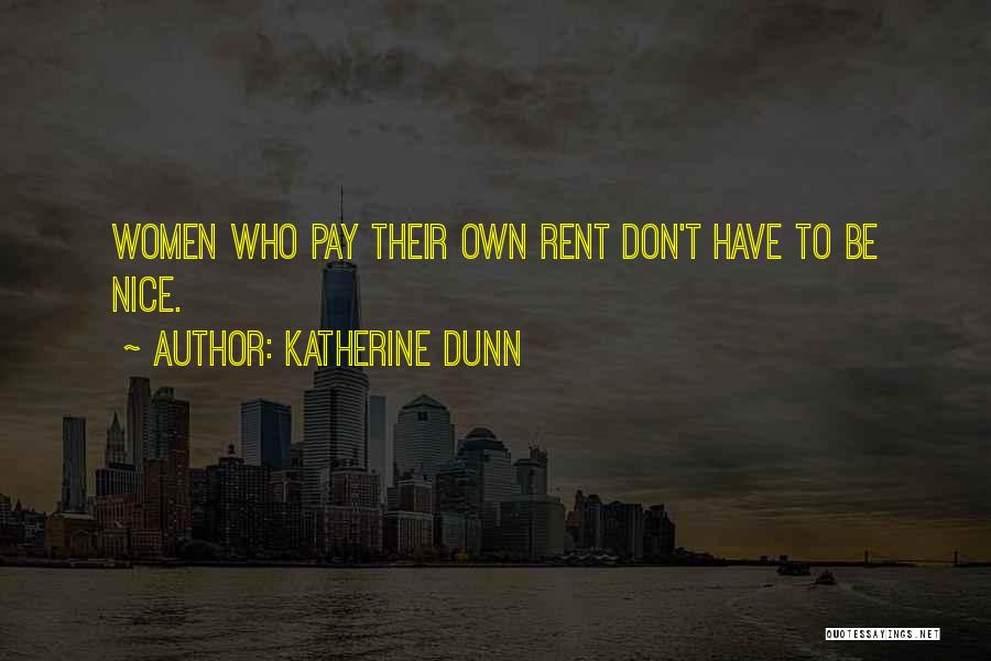 Katherine Dunn Quotes: Women Who Pay Their Own Rent Don't Have To Be Nice.