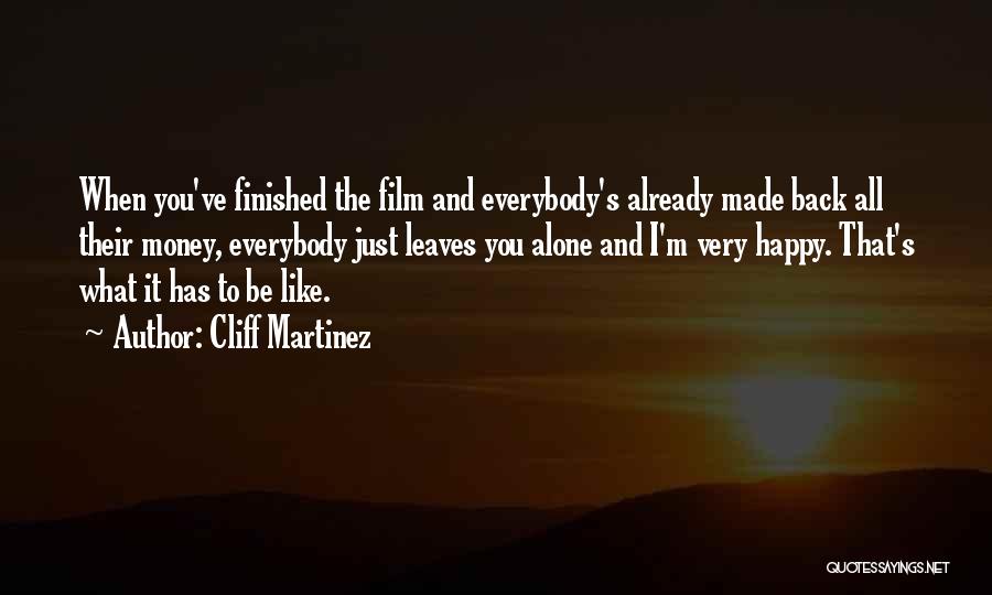 Cliff Martinez Quotes: When You've Finished The Film And Everybody's Already Made Back All Their Money, Everybody Just Leaves You Alone And I'm