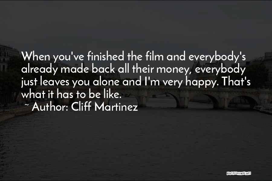 Cliff Martinez Quotes: When You've Finished The Film And Everybody's Already Made Back All Their Money, Everybody Just Leaves You Alone And I'm