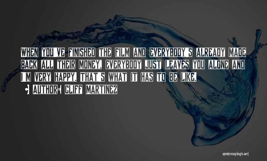 Cliff Martinez Quotes: When You've Finished The Film And Everybody's Already Made Back All Their Money, Everybody Just Leaves You Alone And I'm