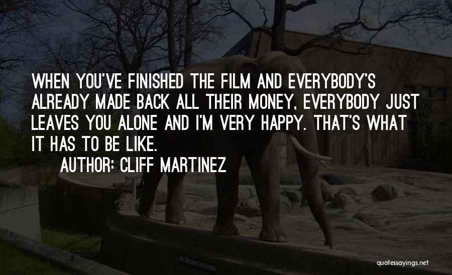 Cliff Martinez Quotes: When You've Finished The Film And Everybody's Already Made Back All Their Money, Everybody Just Leaves You Alone And I'm