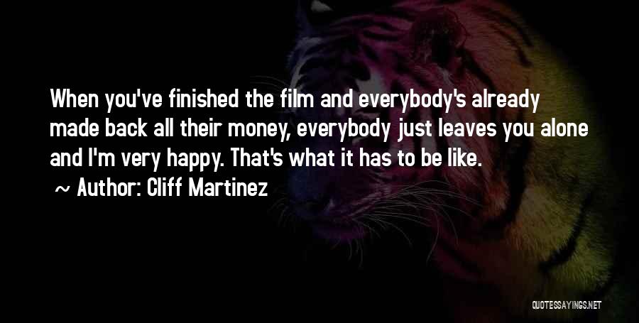 Cliff Martinez Quotes: When You've Finished The Film And Everybody's Already Made Back All Their Money, Everybody Just Leaves You Alone And I'm