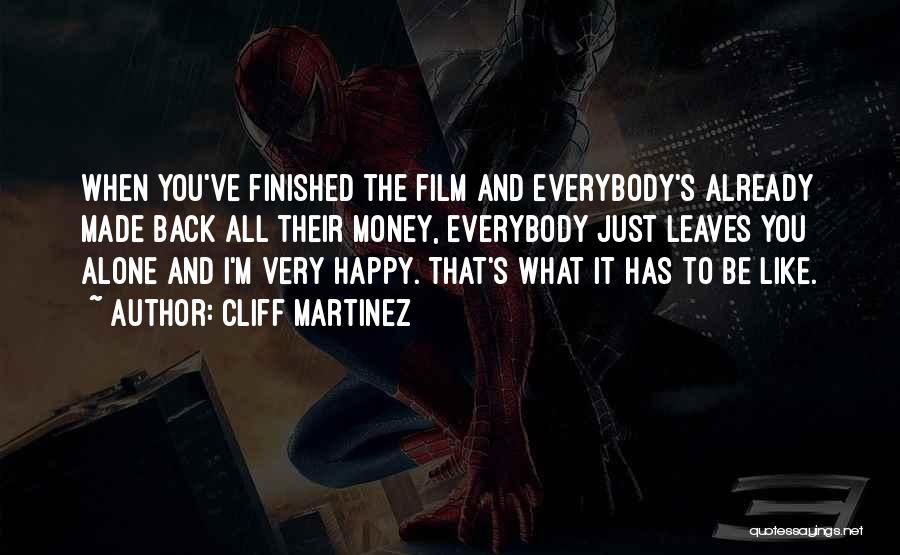 Cliff Martinez Quotes: When You've Finished The Film And Everybody's Already Made Back All Their Money, Everybody Just Leaves You Alone And I'm