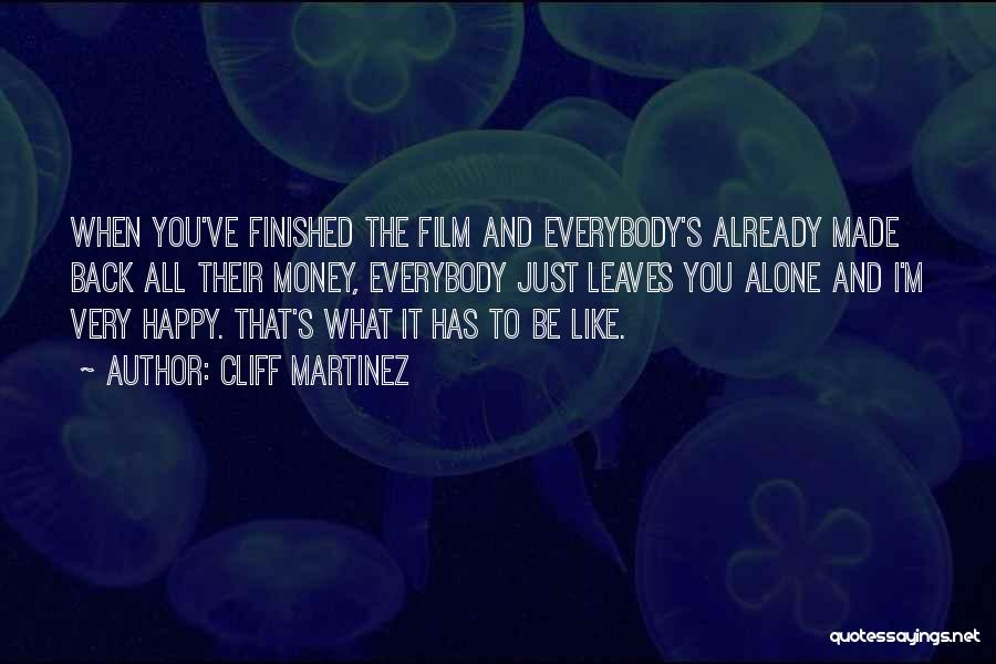 Cliff Martinez Quotes: When You've Finished The Film And Everybody's Already Made Back All Their Money, Everybody Just Leaves You Alone And I'm