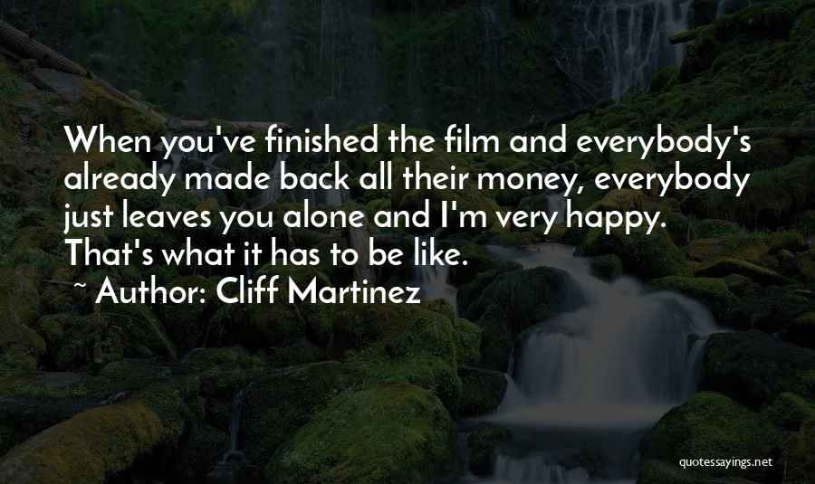 Cliff Martinez Quotes: When You've Finished The Film And Everybody's Already Made Back All Their Money, Everybody Just Leaves You Alone And I'm