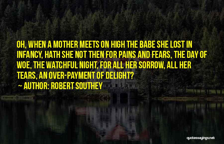 Robert Southey Quotes: Oh, When A Mother Meets On High The Babe She Lost In Infancy, Hath She Not Then For Pains And