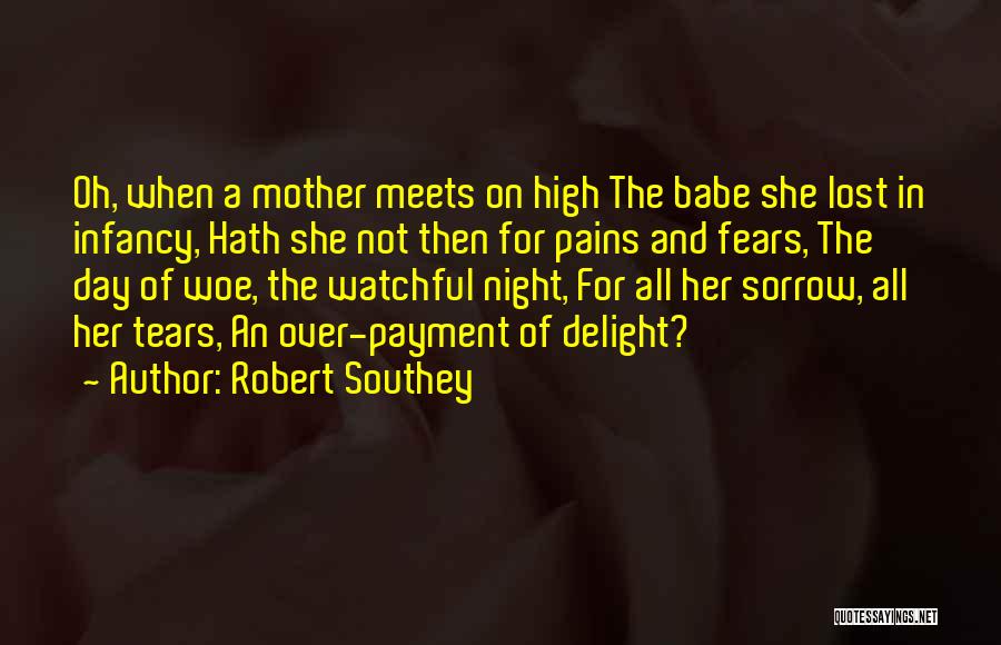 Robert Southey Quotes: Oh, When A Mother Meets On High The Babe She Lost In Infancy, Hath She Not Then For Pains And