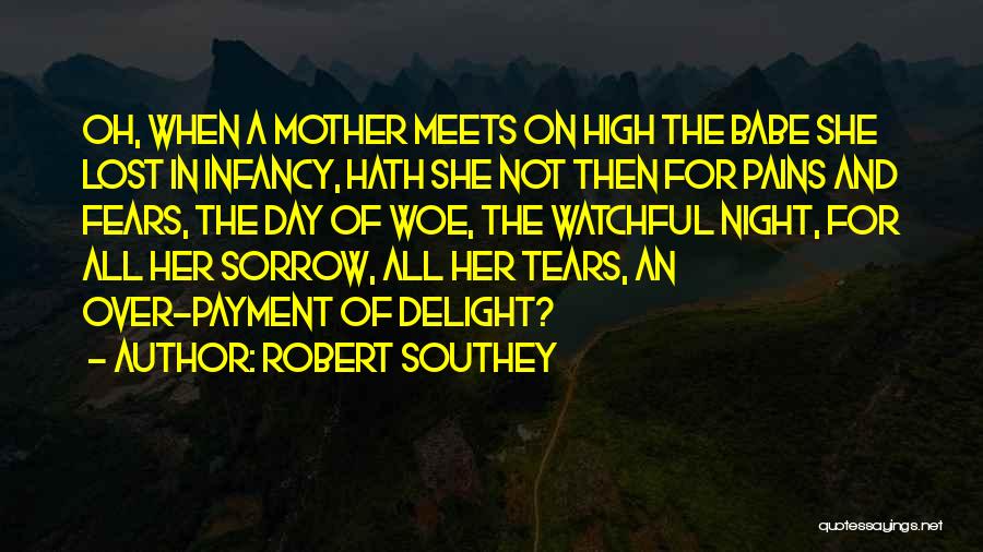 Robert Southey Quotes: Oh, When A Mother Meets On High The Babe She Lost In Infancy, Hath She Not Then For Pains And