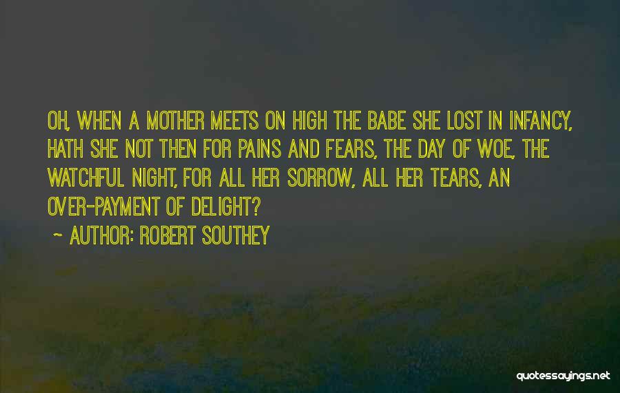 Robert Southey Quotes: Oh, When A Mother Meets On High The Babe She Lost In Infancy, Hath She Not Then For Pains And